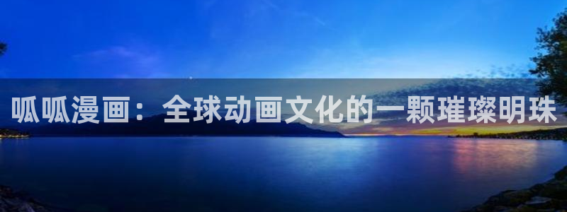 妖姬漫画下载：呱呱漫画：全球动画文化的一颗璀璨明珠